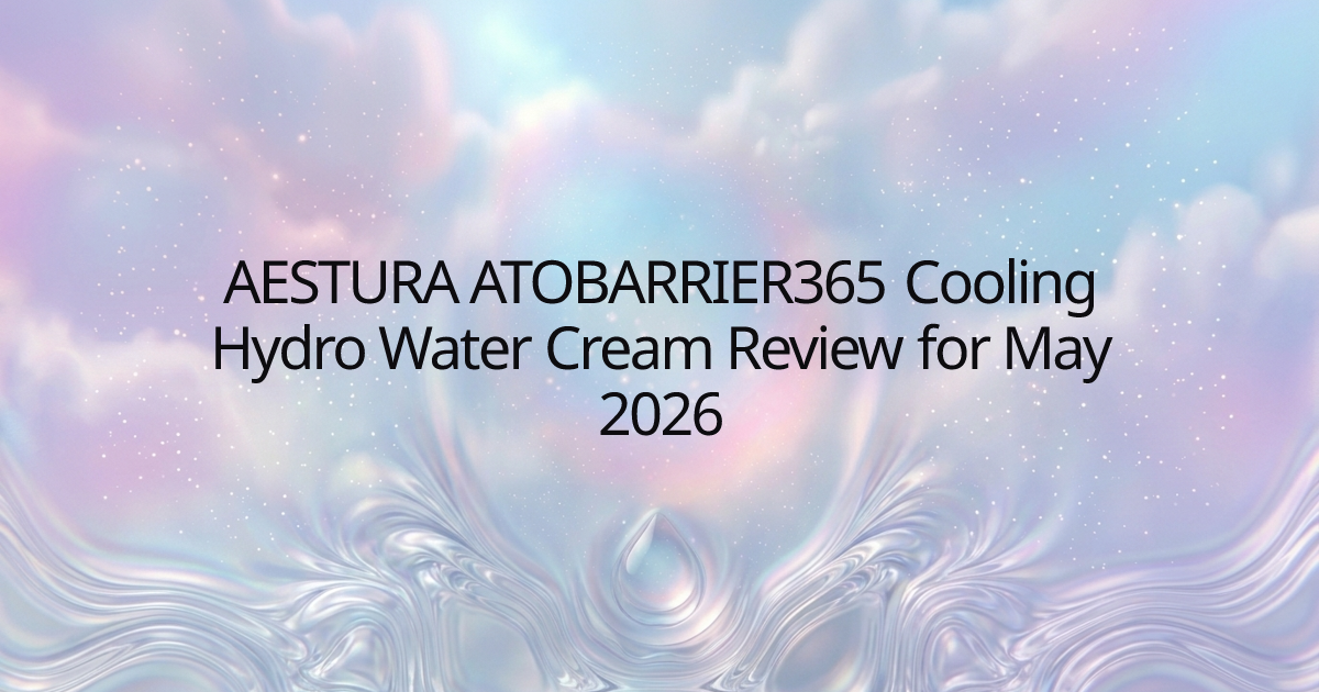 AESTURA ATOBARRIER365 Cooling Hydro Water Cream Review for May 2026