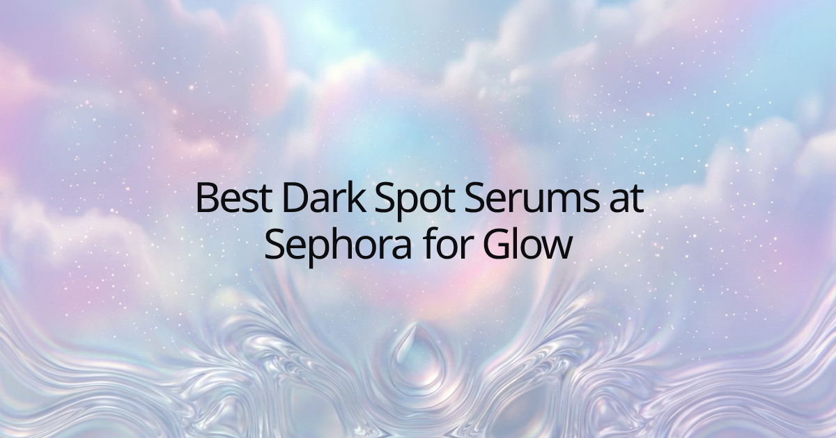Best Dark Spot Serums at Sephora for Glow