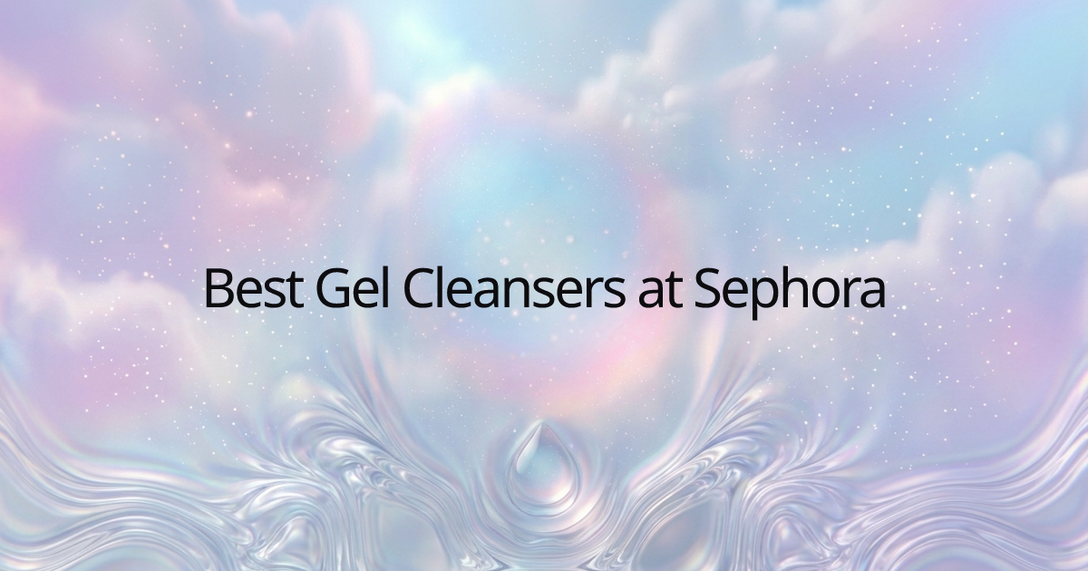 Best Gel Cleansers at Sephora