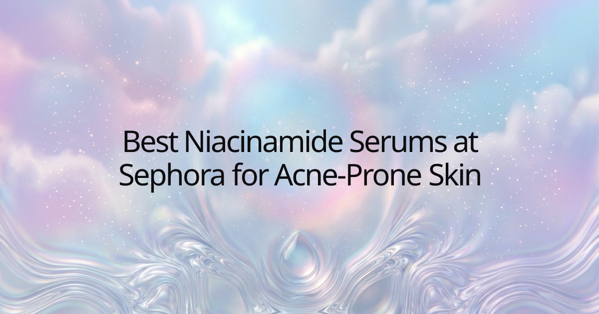 Best Niacinamide Serums at Sephora for Acne-Prone Skin