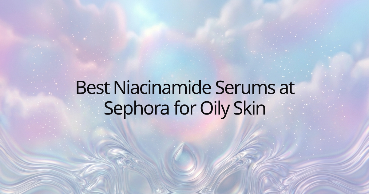Best Niacinamide Serums at Sephora for Oily Skin