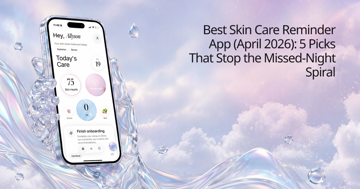 Best Skin Care Reminder App (April 2026): 5 Picks That Stop the Missed-Night Spiral