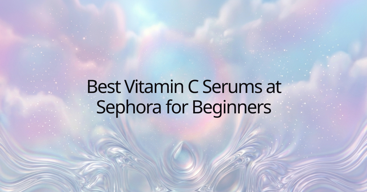 Best Vitamin C Serums at Sephora for Beginners