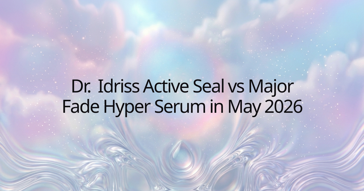 Dr. Idriss Active Seal vs Major Fade Hyper Serum in May 2026