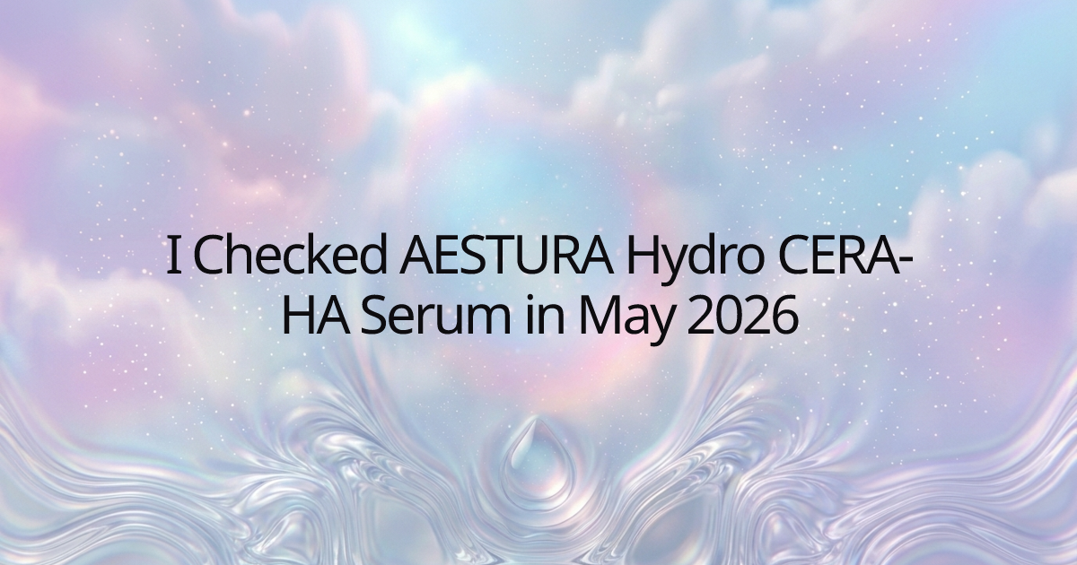 I Checked AESTURA Hydro CERA-HA Serum in May 2026
