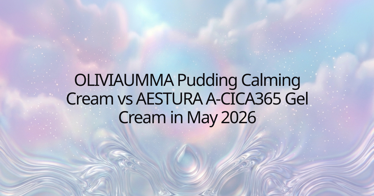 OLIVIAUMMA Pudding Calming Cream vs AESTURA A-CICA365 Gel Cream in May 2026