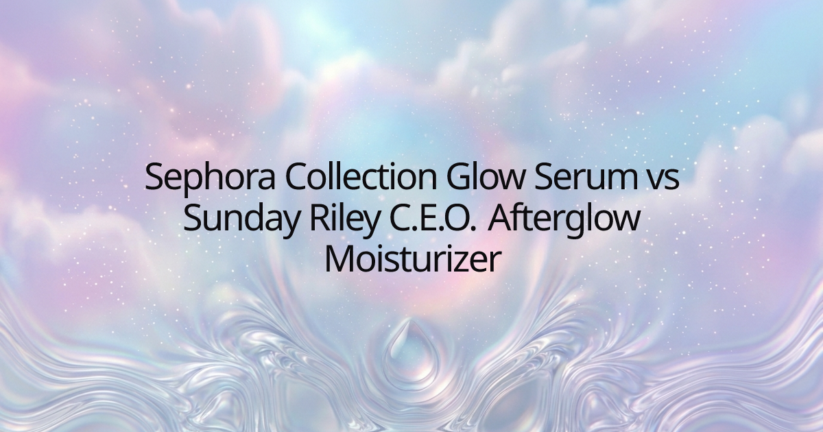Sephora Collection Glow Serum vs Sunday Riley C.E.O. Afterglow Moisturizer