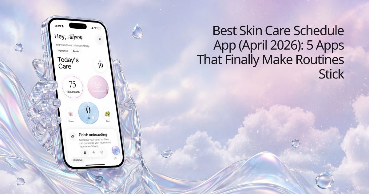 Best Skin Care Schedule App (April 2026): 5 Apps That Finally Make Routines Stick